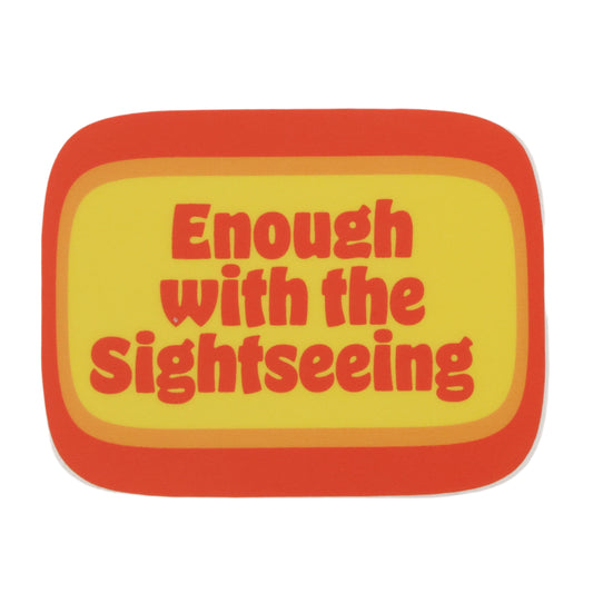 Enough with the Sightseeing